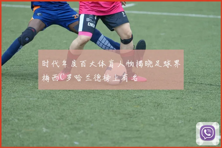 时代年度百大体育人物揭晓足球界梅西C罗哈兰德榜上有名