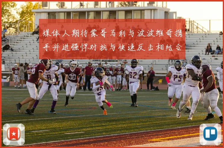 媒体人期待蒙哥马利与波波维奇携手并进强悍对抗与快速反击相结合